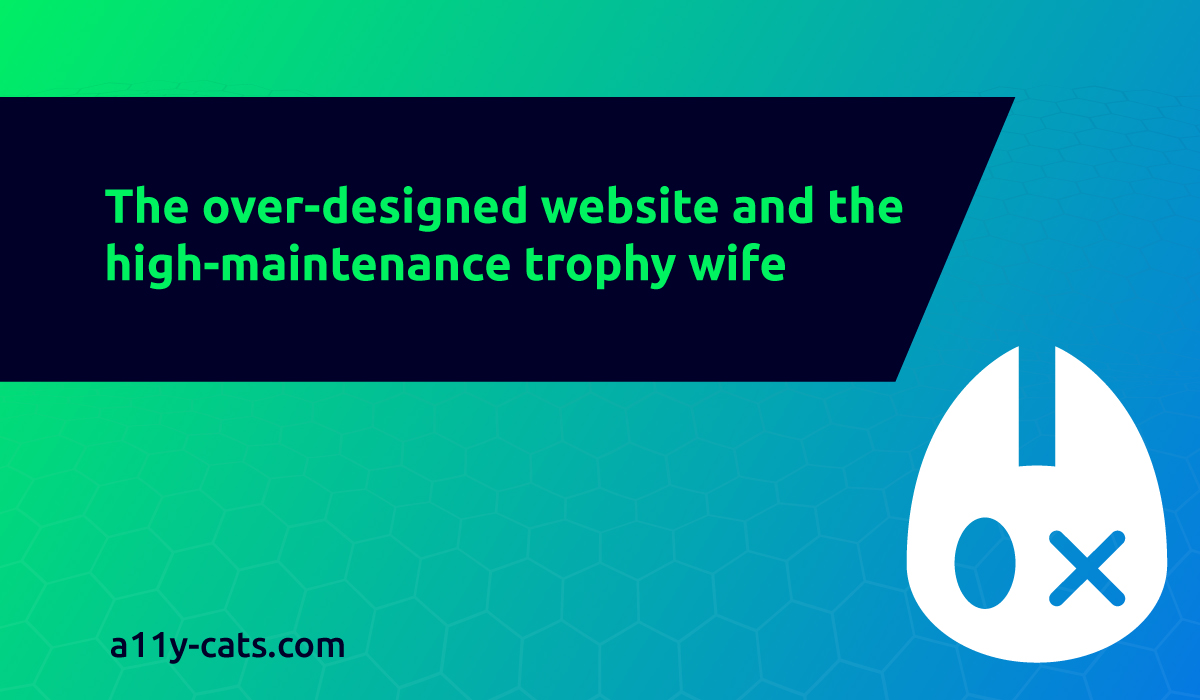 The over-designed website and the high-maintenance trophy wife